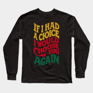 Once More With Feeling A Declaration if I Had A Choice I Would Choose You Again Long Sleeve T-Shirt
